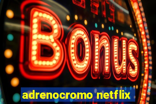 adrenocromo netflix